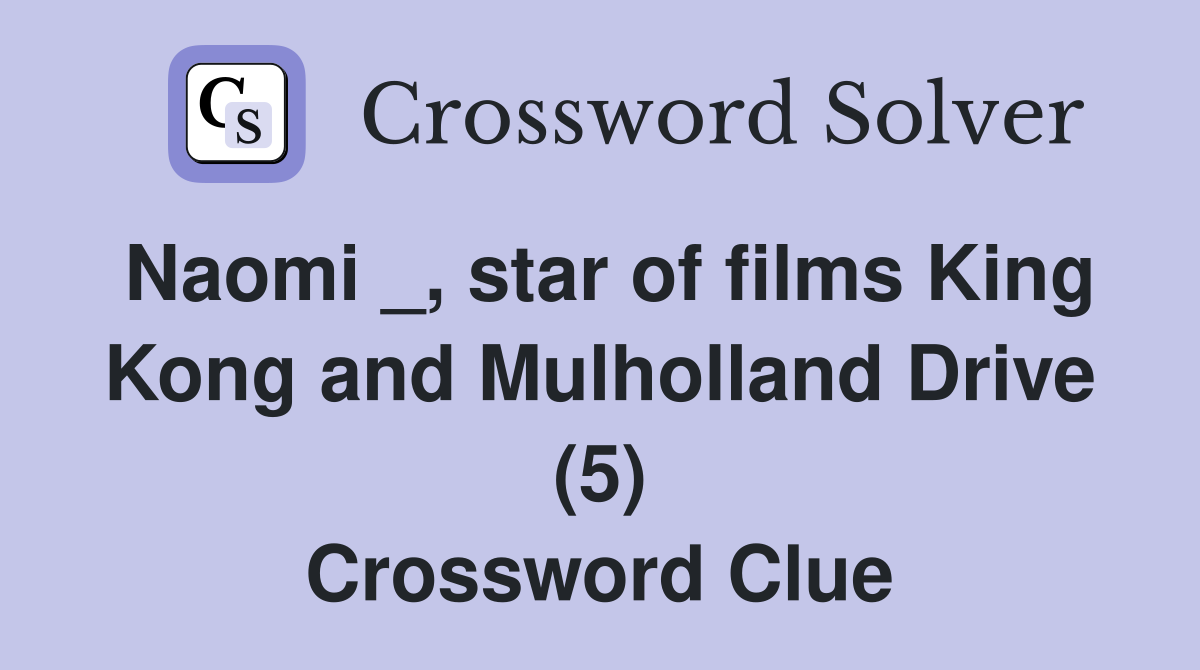 Naomi _, star of films King Kong and Mulholland Drive (5) Crossword Clue