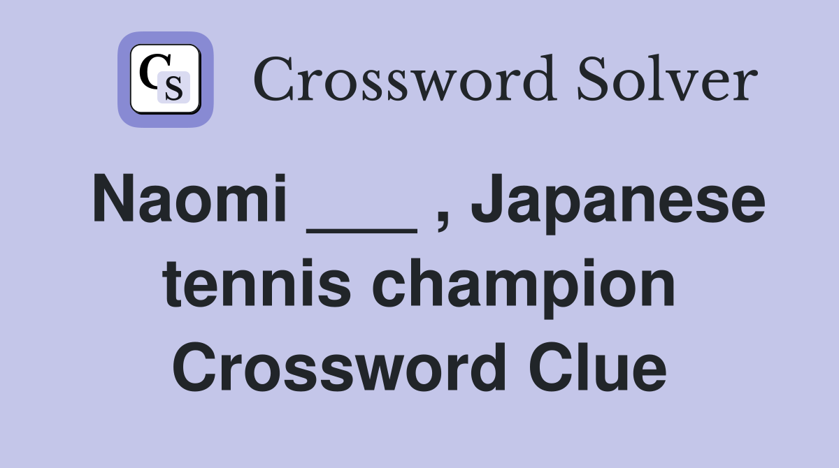 Naomi ___ , Japanese tennis champion Crossword Clue