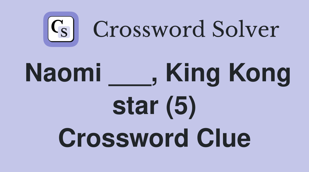 Naomi ___, King Kong star (5) Crossword Clue