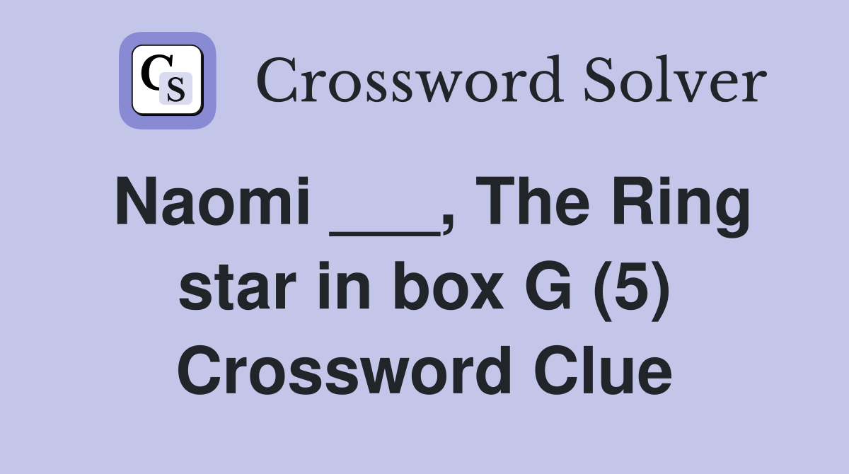 Naomi ___, The Ring star in box G (5) Crossword Clue