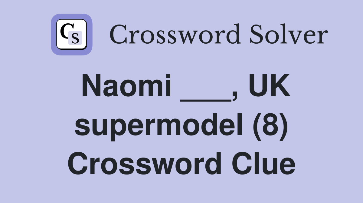 Naomi ___, UK supermodel (8) Crossword Clue