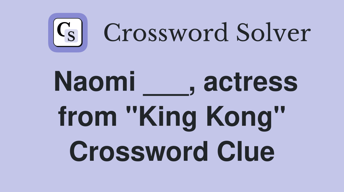 Naomi ___, actress from "King Kong" Crossword Clue