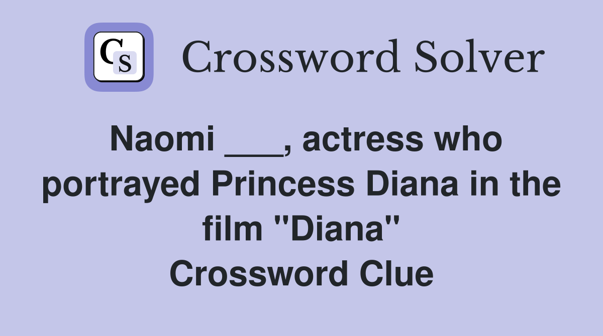 Naomi ___, actress who portrayed Princess Diana in the film "Diana" Crossword Clue
