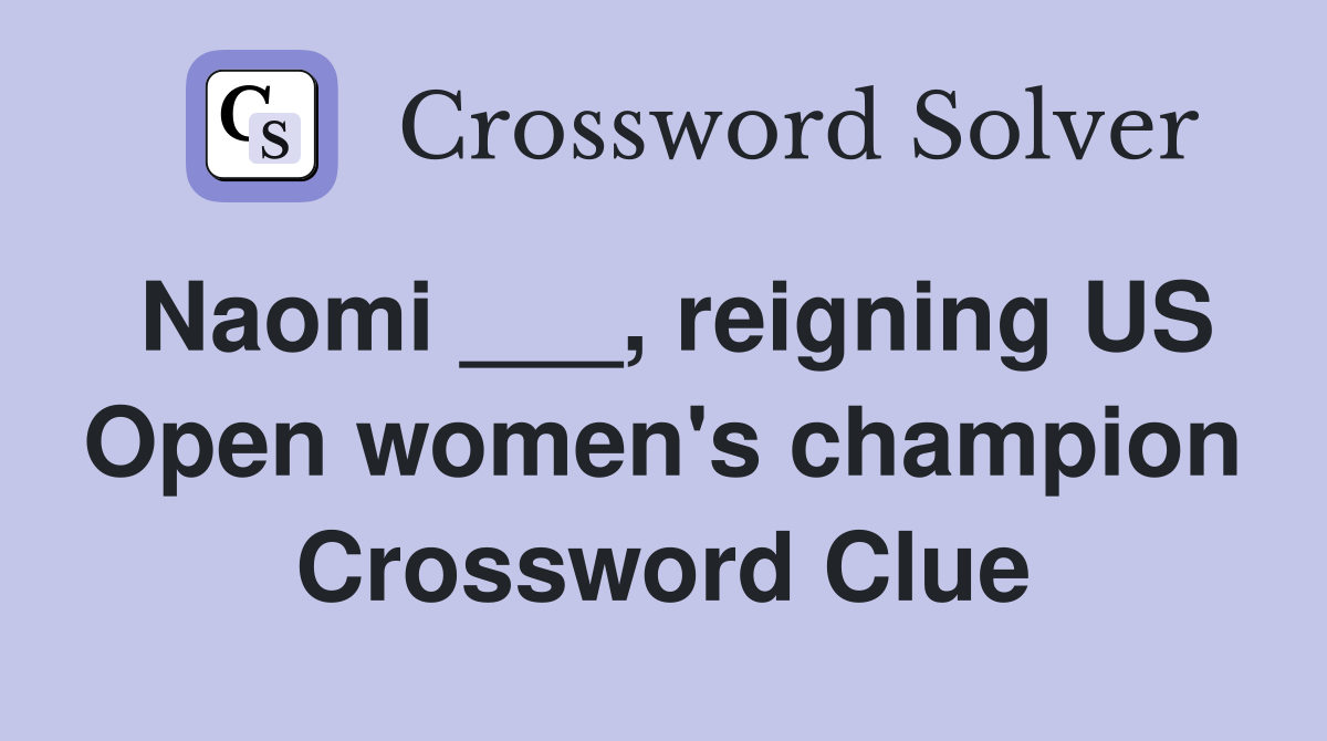Naomi ___, reigning US Open women's champion Crossword Clue
