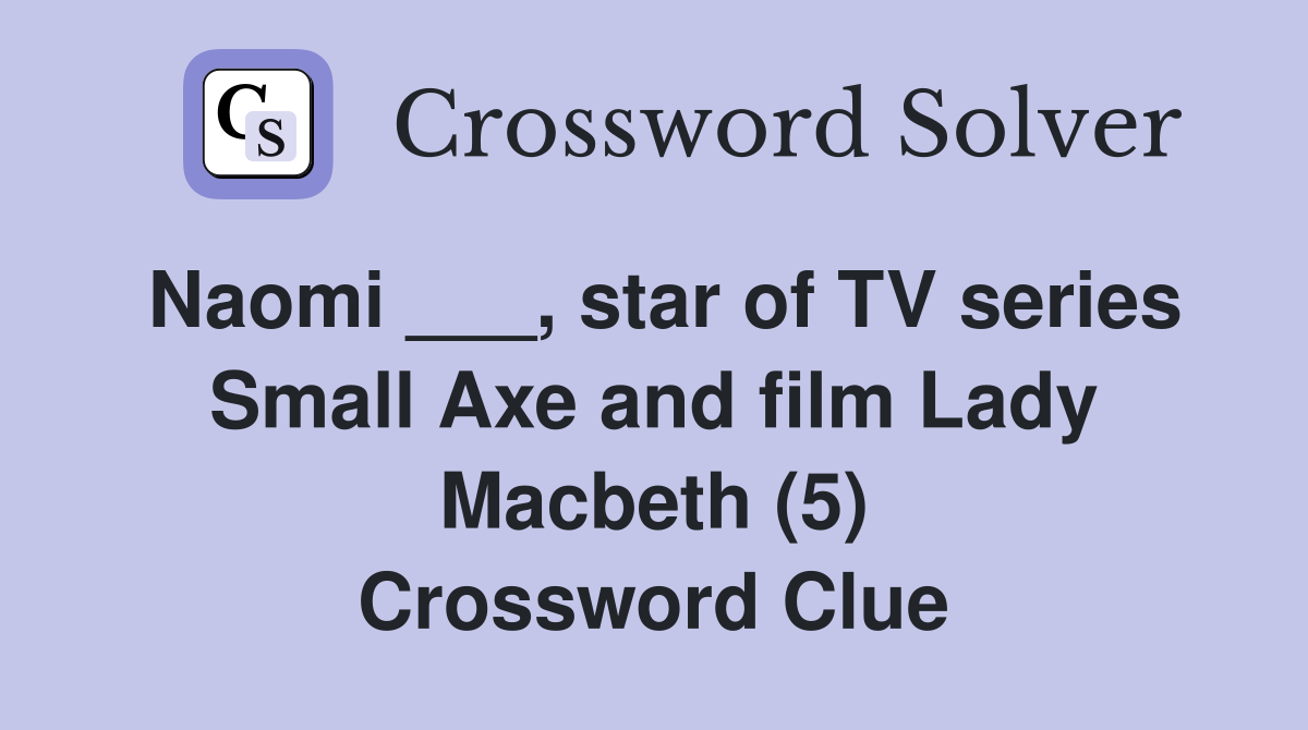 Naomi ___, star of TV series Small Axe and film Lady Macbeth (5) Crossword Clue