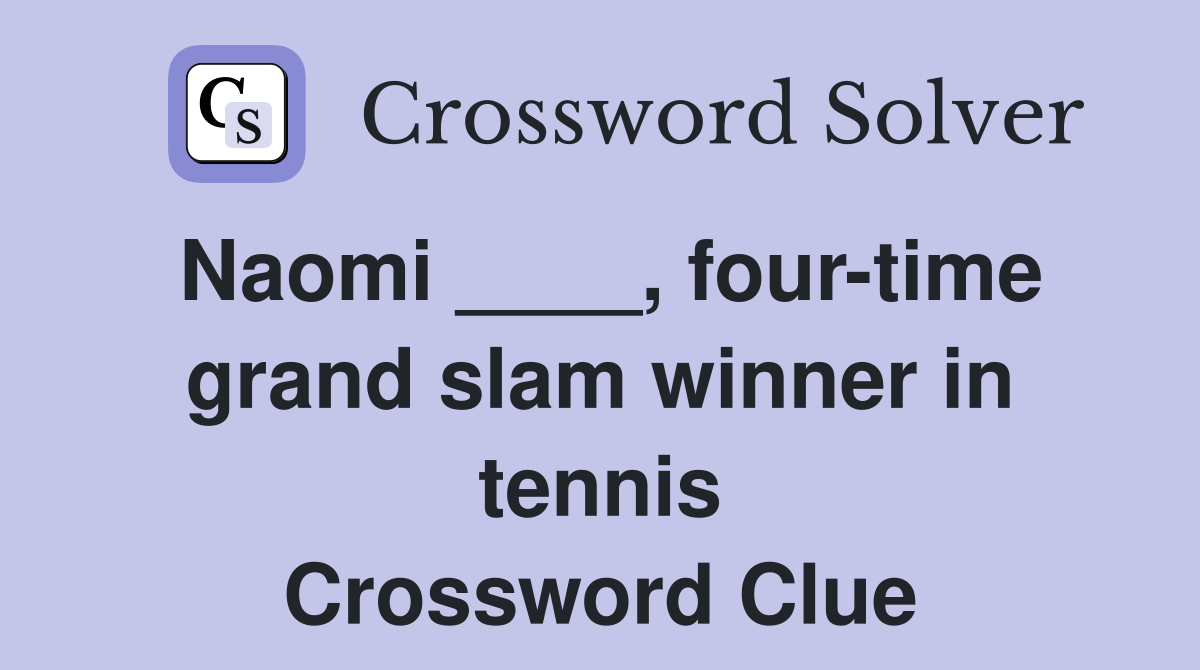 Naomi ____, four-time grand slam winner in tennis Crossword Clue