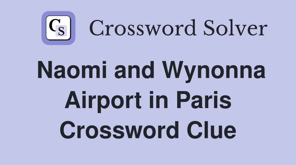 Naomi and Wynonna Airport in Paris Crossword Clue