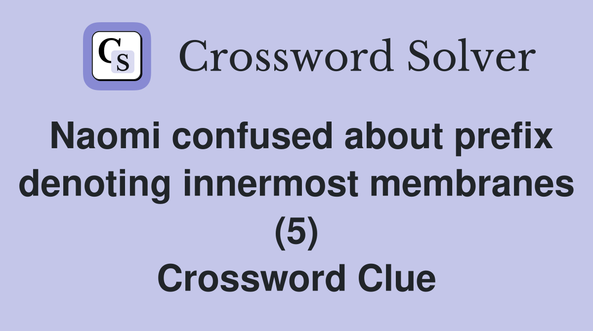 Naomi confused about prefix denoting innermost membranes (5) Crossword Clue