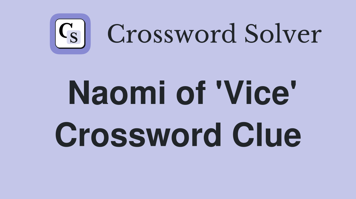 Naomi of 'Vice' Crossword Clue