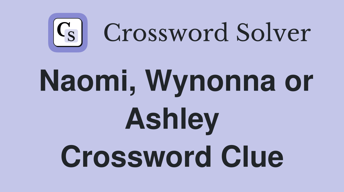 Naomi, Wynonna or Ashley Crossword Clue