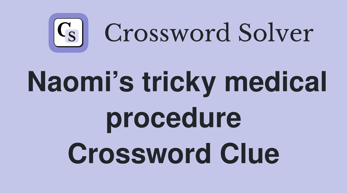Naomi’s tricky medical procedure Crossword Clue