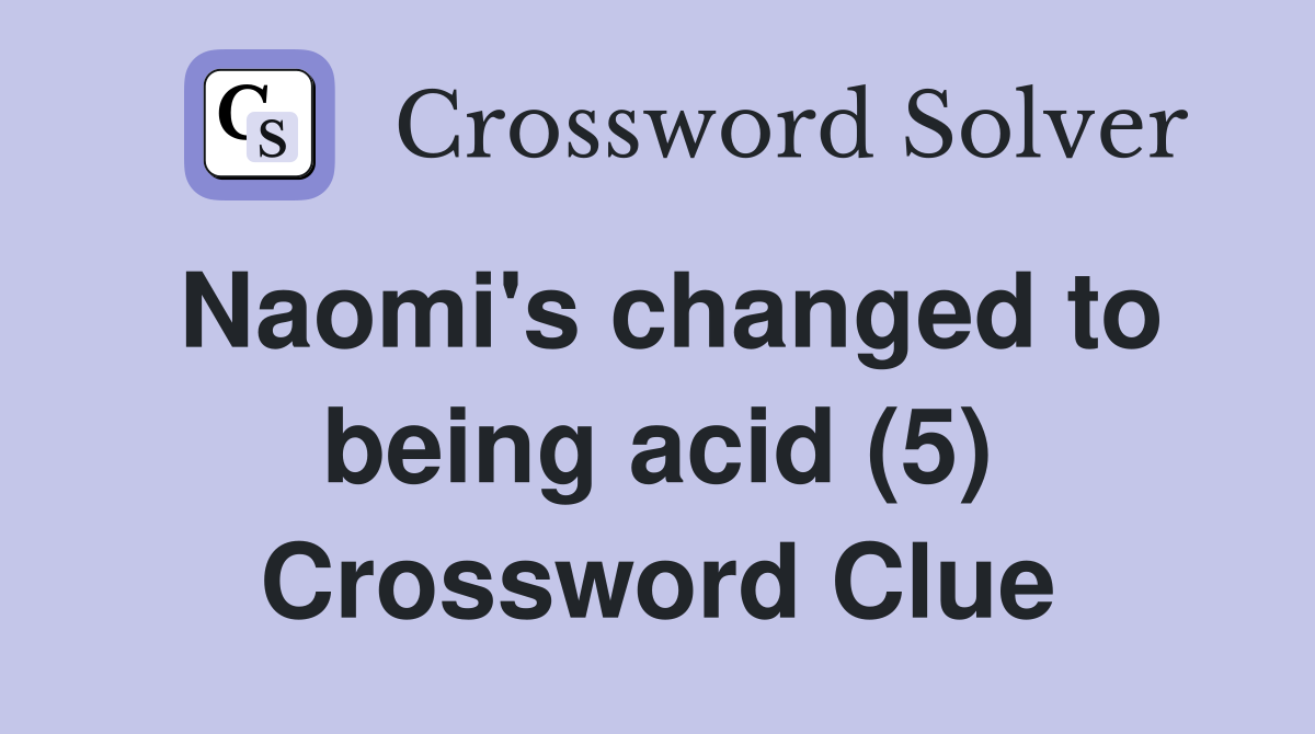 Naomi's changed to being acid (5) Crossword Clue