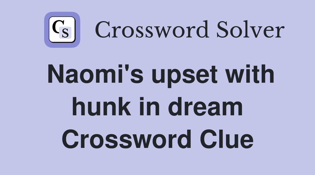 Naomi's upset with hunk in dream Crossword Clue