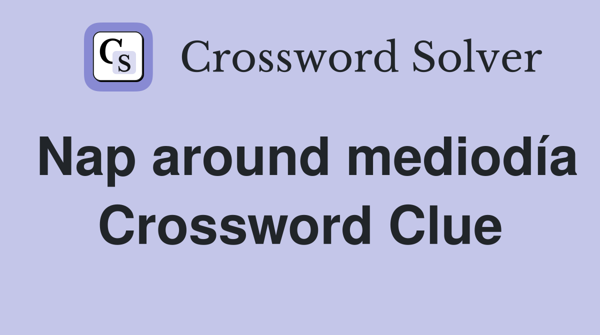 Nap around mediodía Crossword Clue