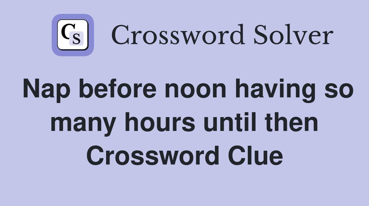Nap before noon having so many hours until then Crossword Clue