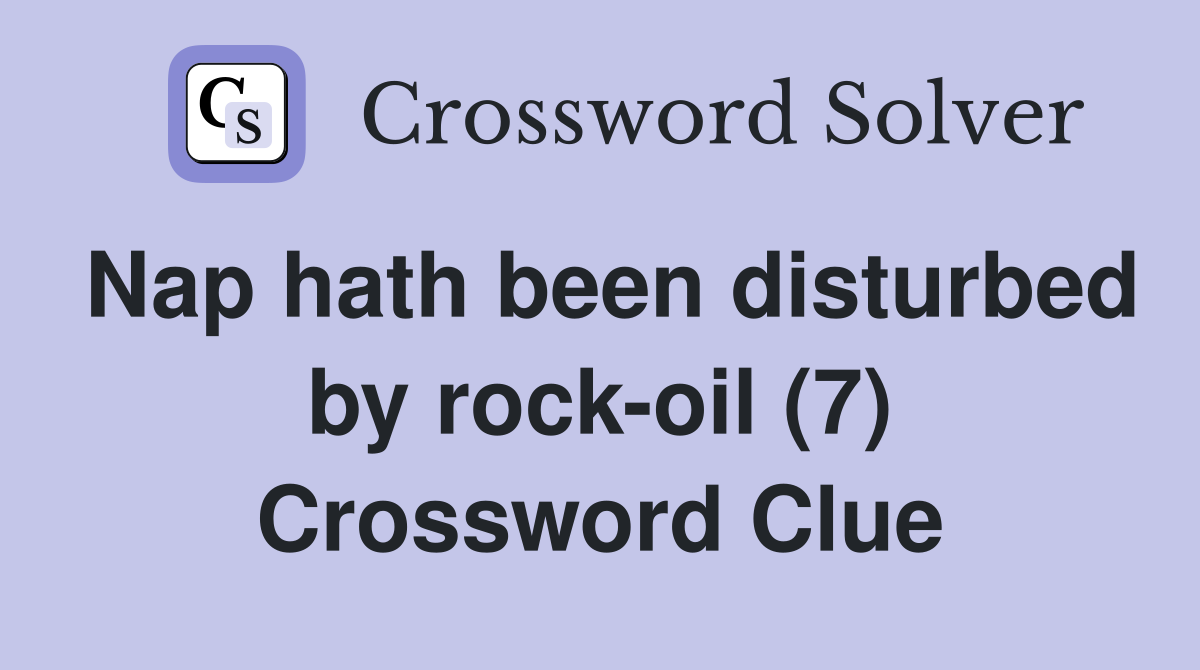 Nap hath been disturbed by rock-oil (7) Crossword Clue
