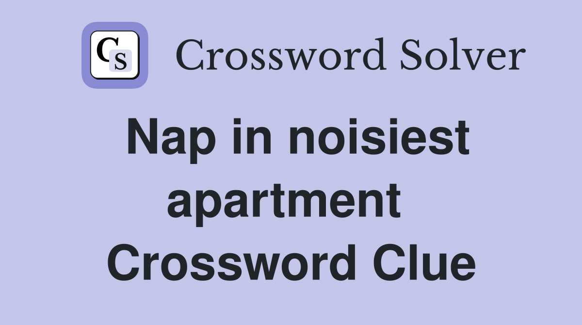 Nap in noisiest apartment  Crossword Clue