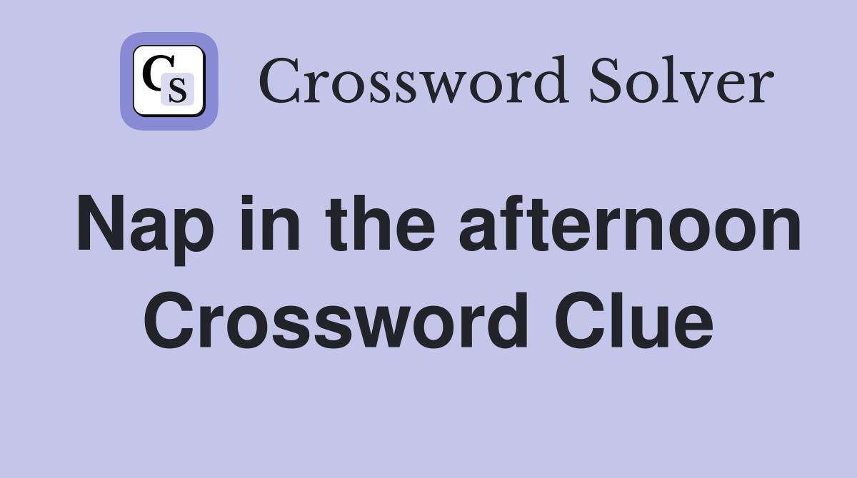 Nap in the afternoon Crossword Clue