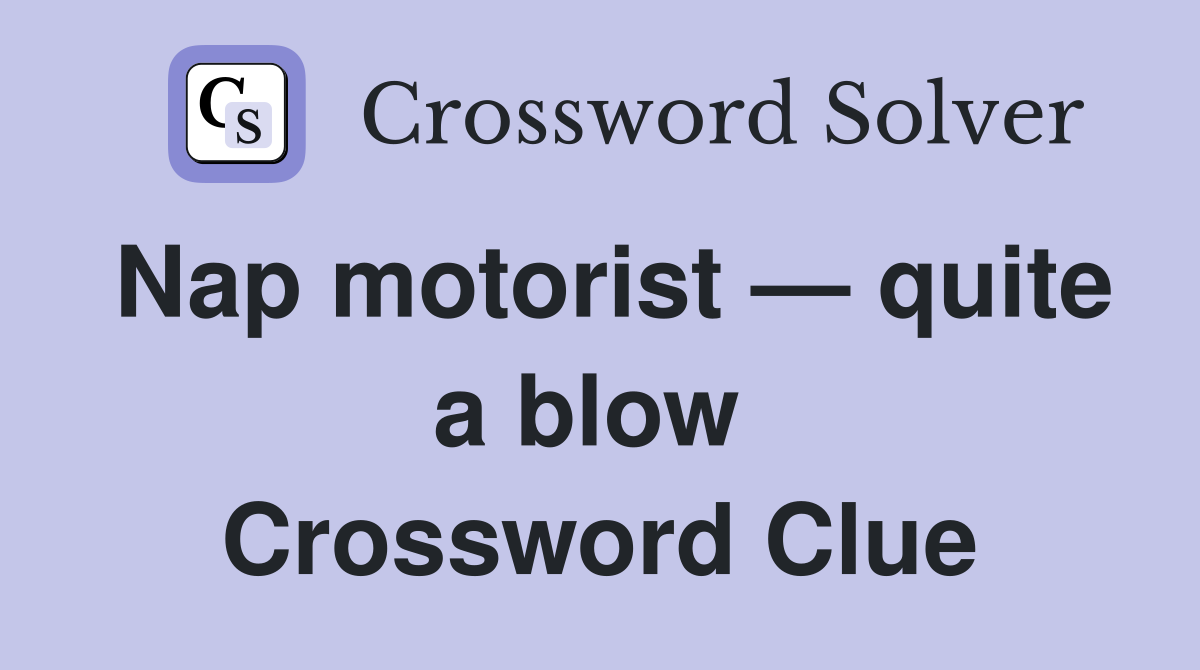Nap motorist — quite a blow  Crossword Clue
