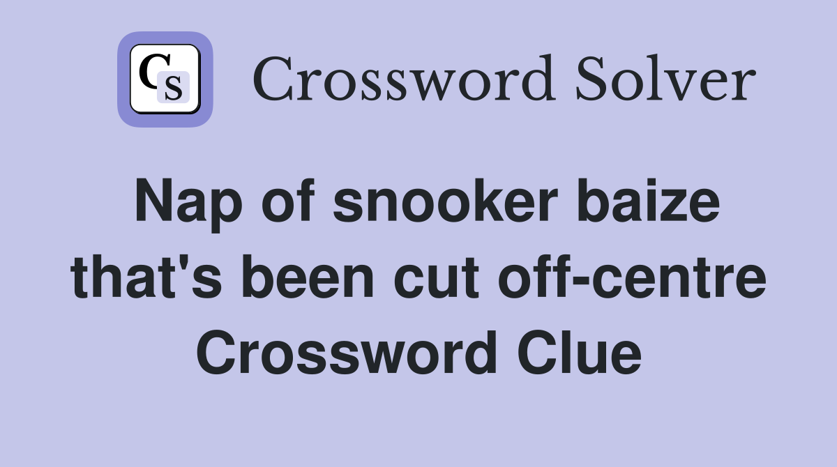 Nap of snooker baize that's been cut off-centre Crossword Clue