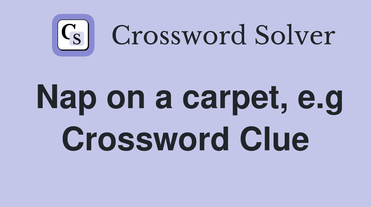 Nap on a carpet, e.g Crossword Clue