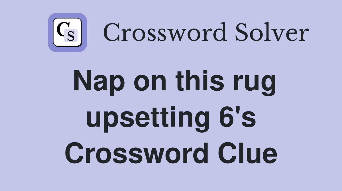 Nap on this rug upsetting 6's Crossword Clue