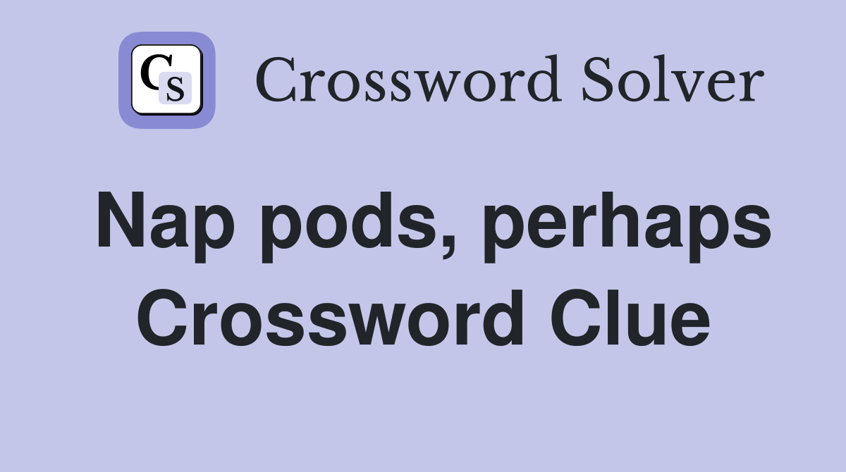 Nap pods, perhaps Crossword Clue
