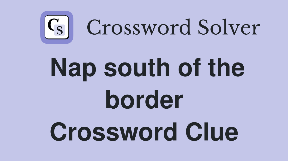 Nap south of the border Crossword Clue