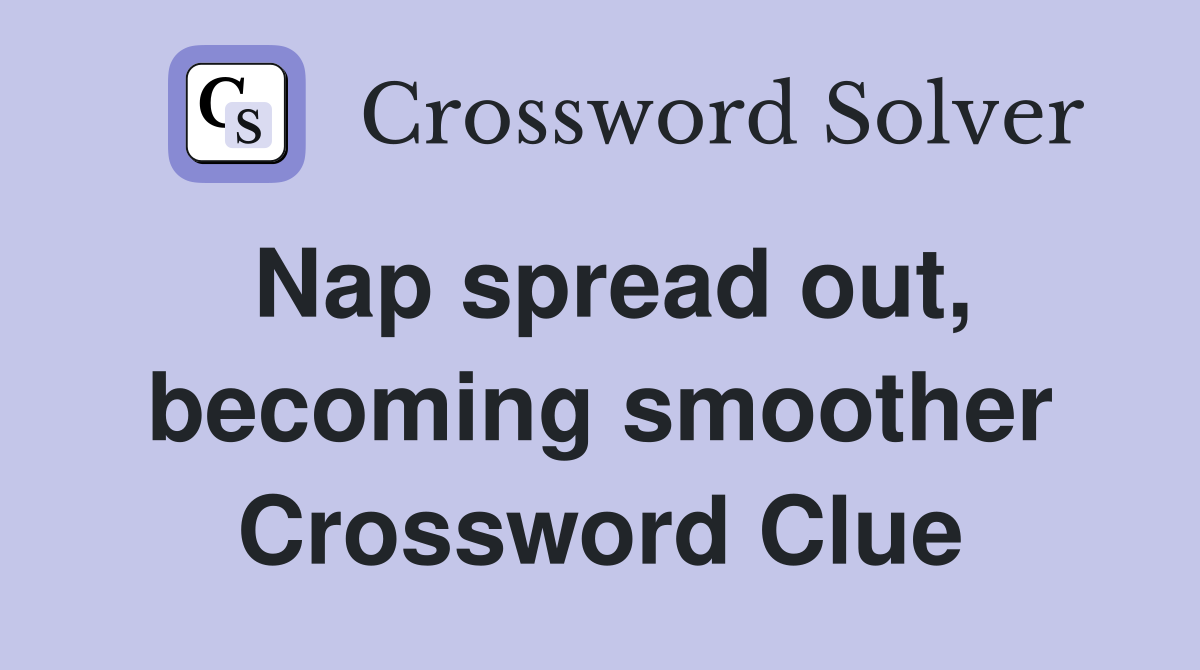 Nap spread out, becoming smoother Crossword Clue
