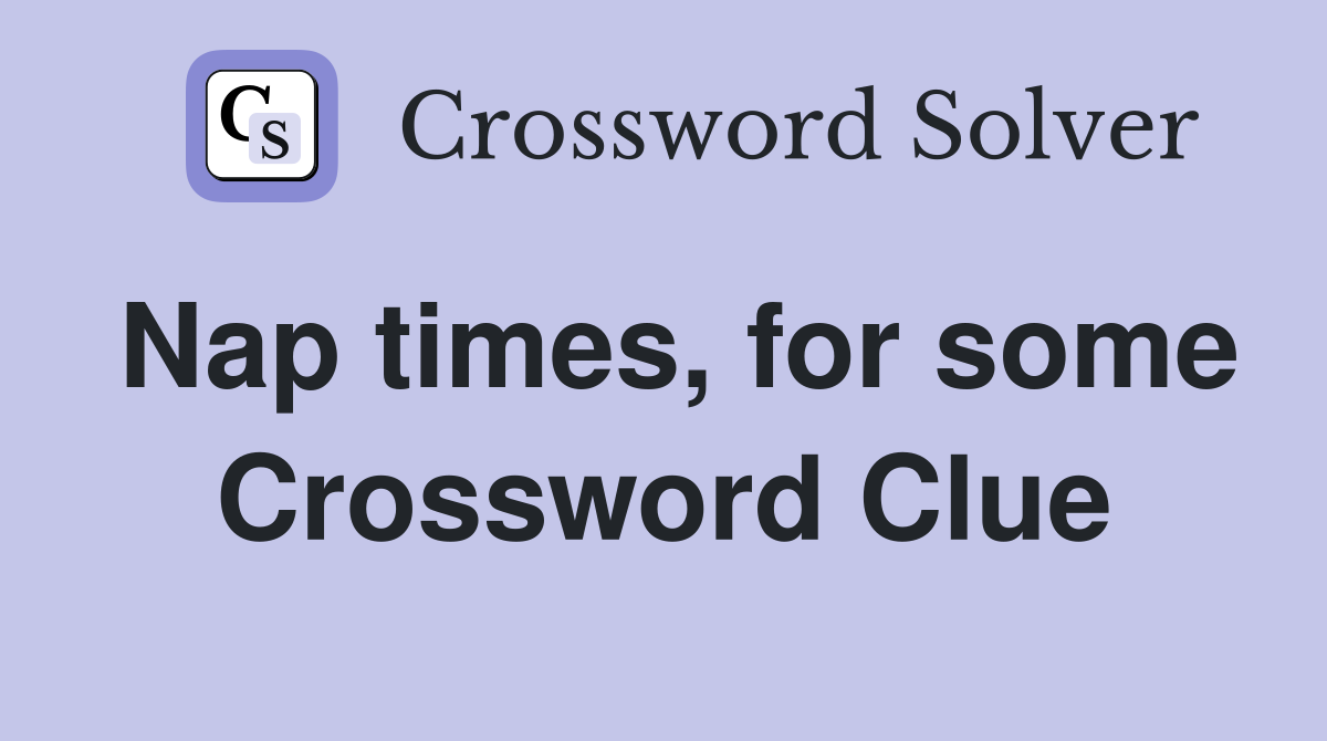 Nap times, for some Crossword Clue