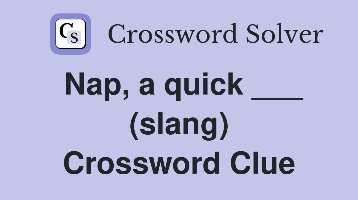 Nap, a quick ___ (slang) Crossword Clue