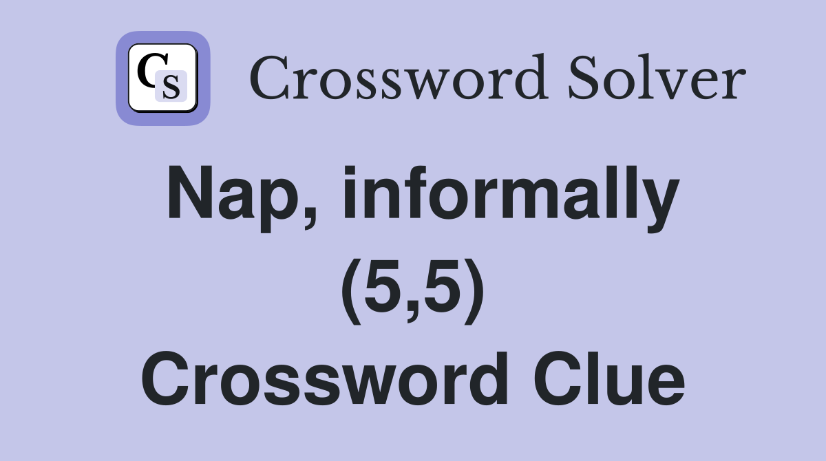 Nap, informally (5,5) Crossword Clue