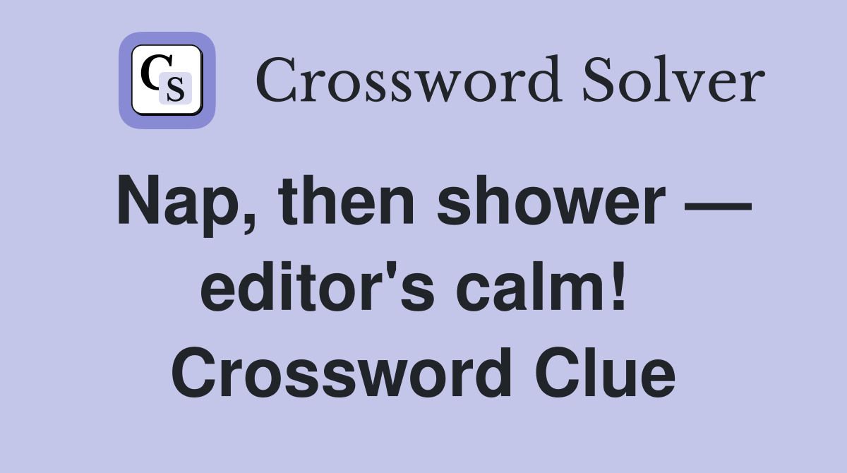 Nap, then shower — editor's calm!  Crossword Clue