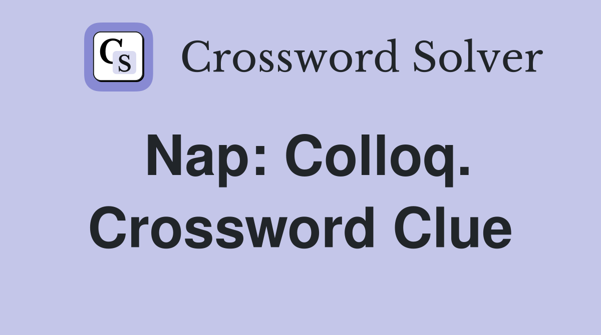 Nap: Colloq. Crossword Clue