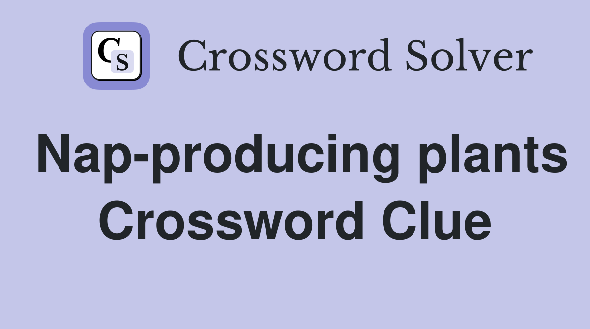Nap-producing plants Crossword Clue