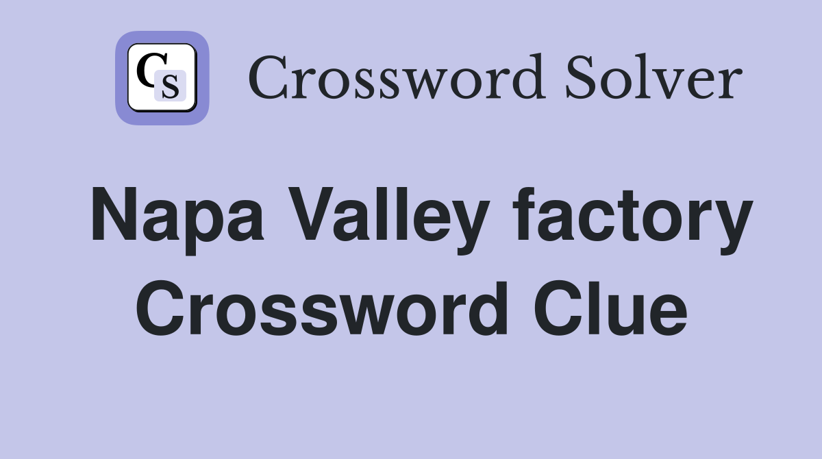 Napa Valley factory Crossword Clue