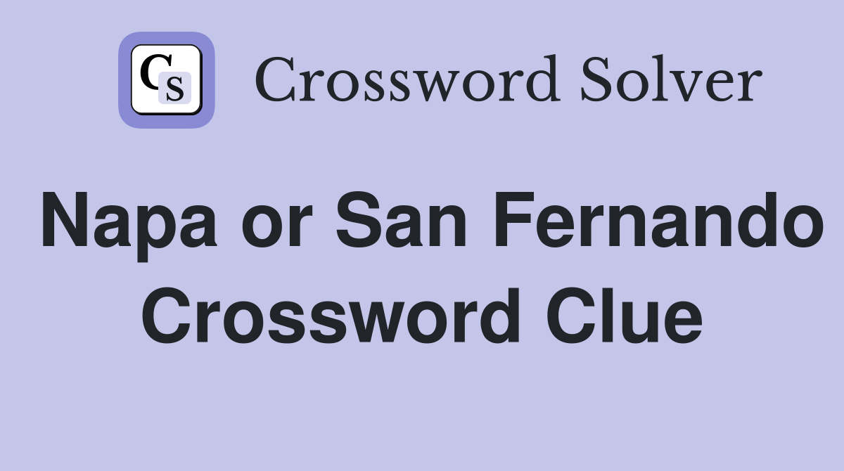 Napa or San Fernando Crossword Clue