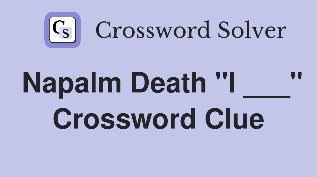 Napalm Death "I ___" Crossword Clue