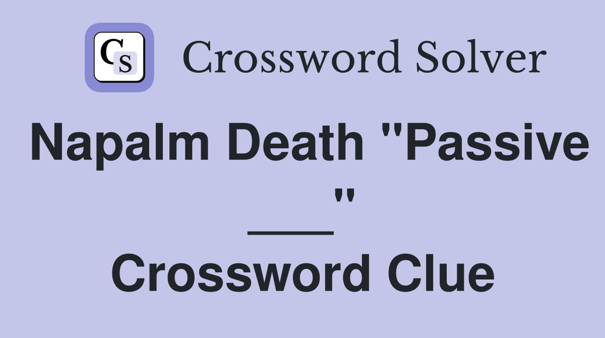 Napalm Death "Passive ___" Crossword Clue