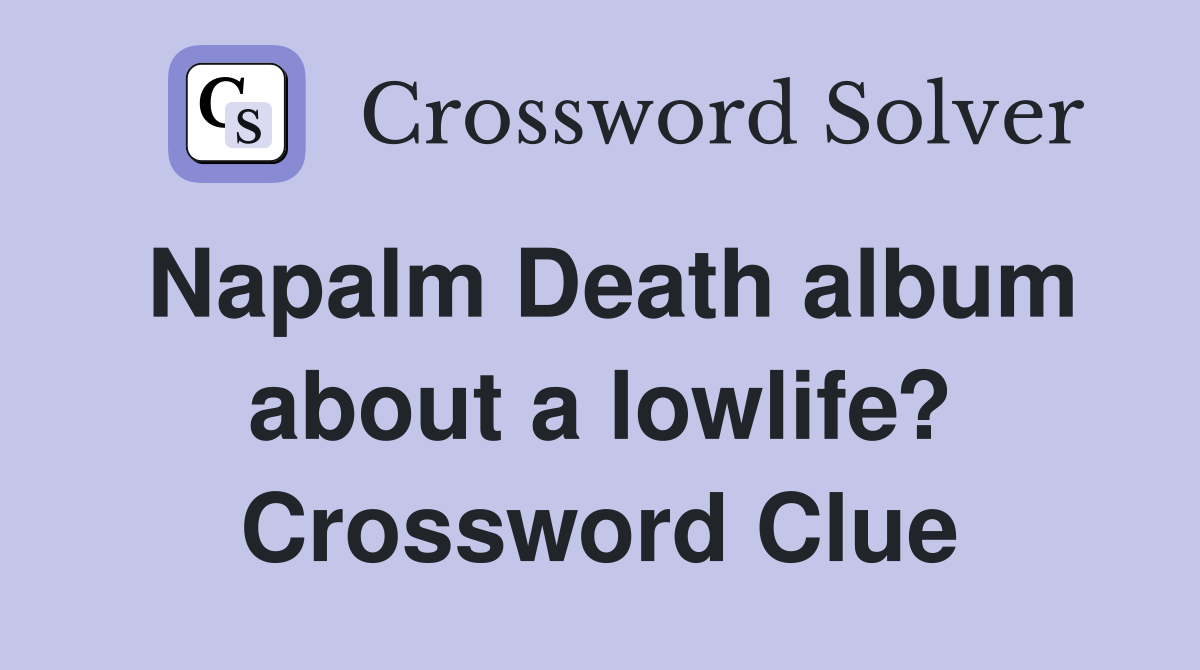Napalm Death album about a lowlife? Crossword Clue
