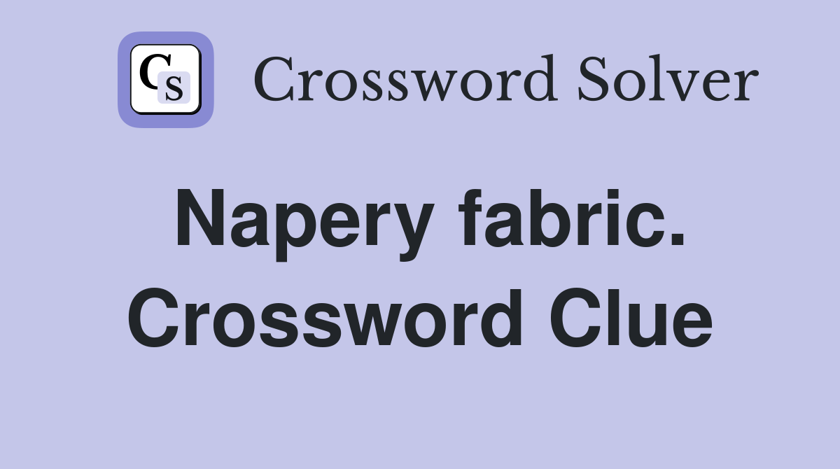 Napery fabric. Crossword Clue