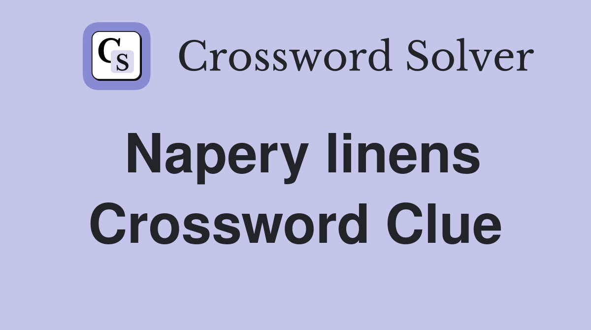 Napery linens Crossword Clue