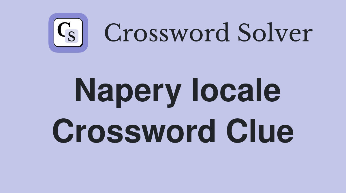 Napery locale Crossword Clue