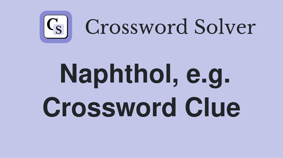 Naphthol, e.g. Crossword Clue