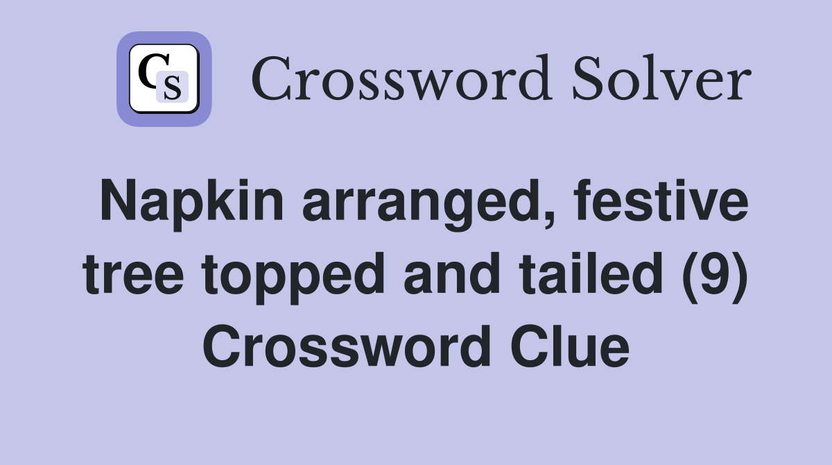 Napkin arranged, festive tree topped and tailed (9) Crossword Clue