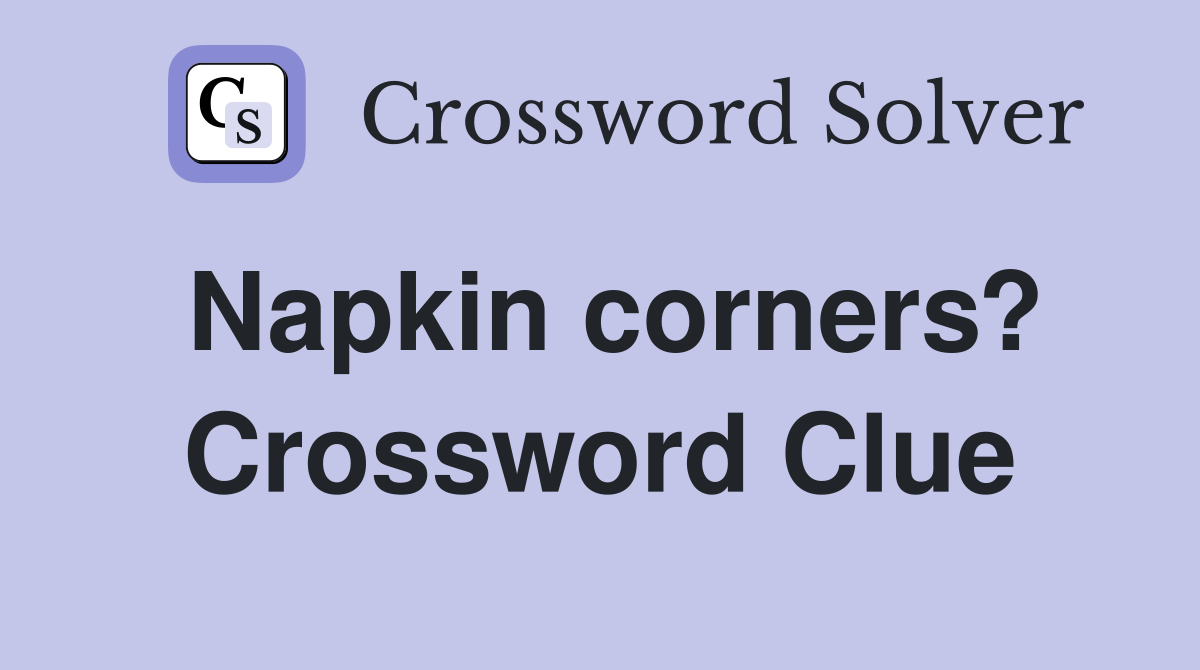 Napkin corners? Crossword Clue Answers Crossword Solver