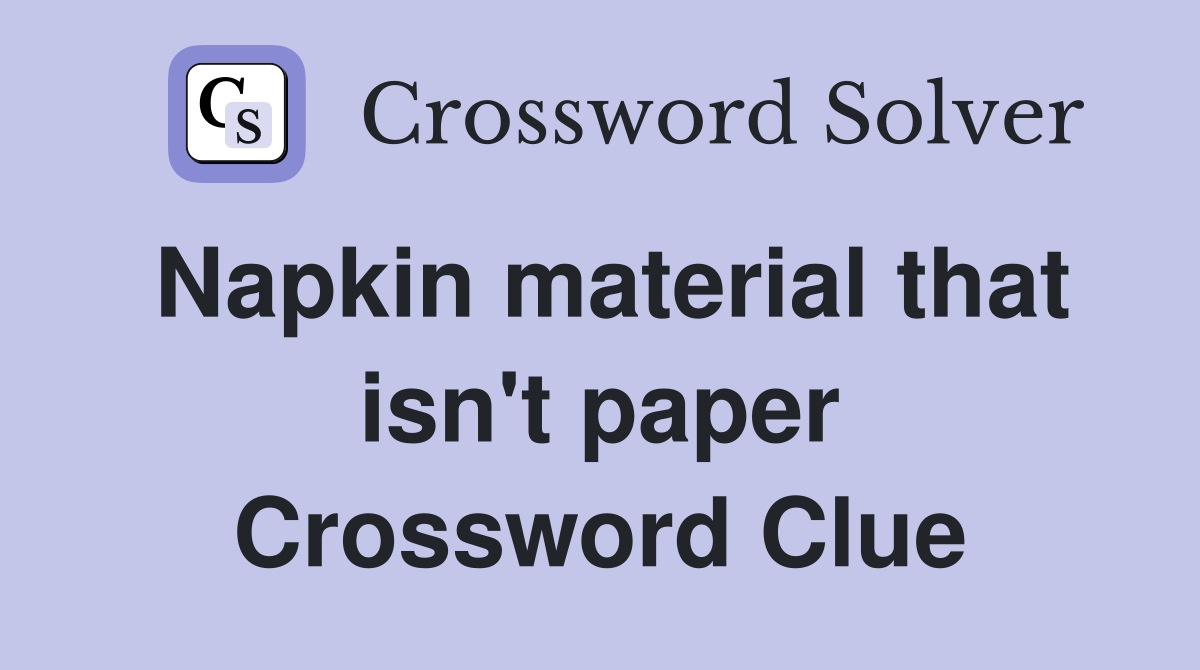 Napkin material that isn't paper Crossword Clue
