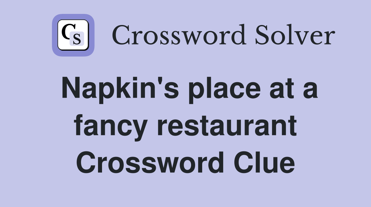 Napkin's place at a fancy restaurant Crossword Clue