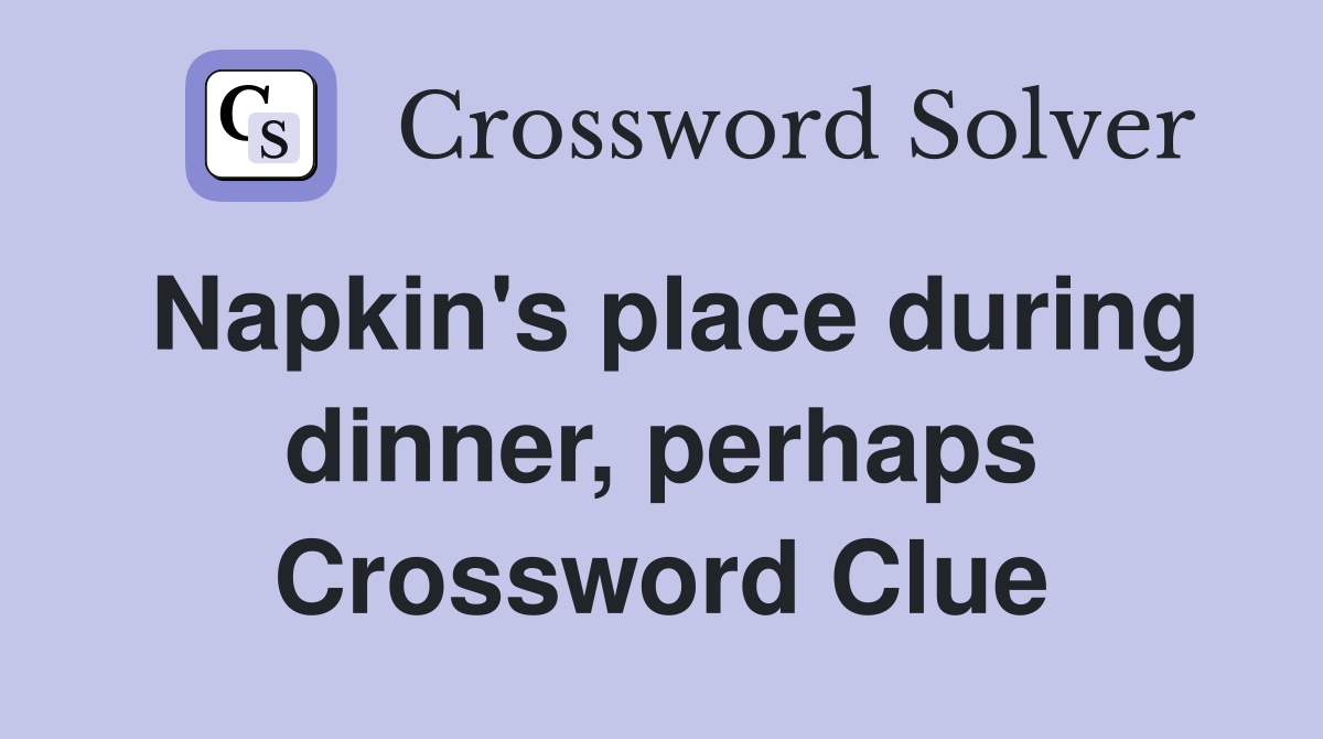 Napkin's place during dinner, perhaps Crossword Clue