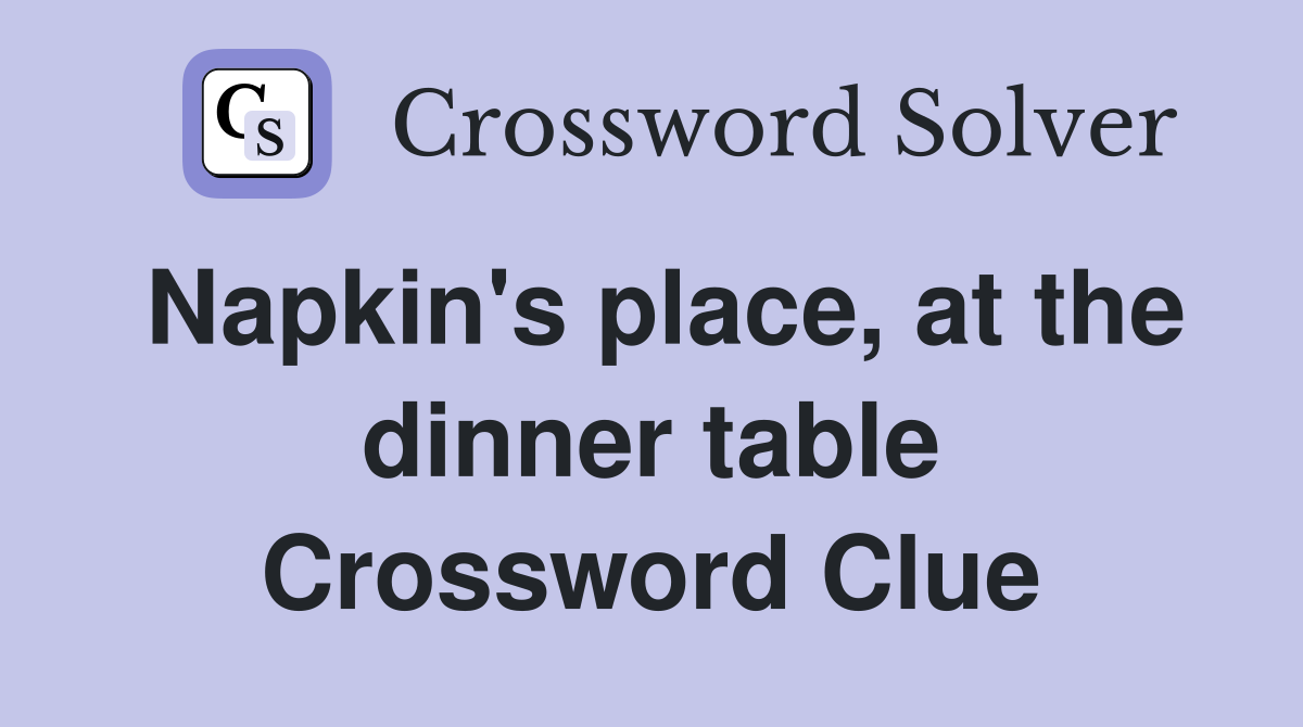 Napkin's place, at the dinner table Crossword Clue